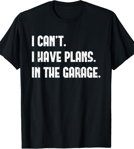 I Cant I Have Plans in the Garage Car Mechanic Design Print T-Shirt