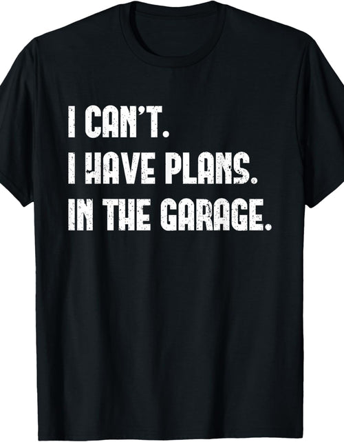 Load image into Gallery viewer, I Cant I Have Plans in the Garage Car Mechanic Design Print T-Shirt
